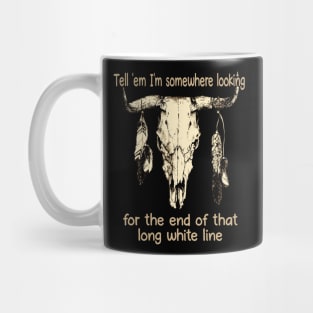 Tell 'Em I'm Somewhere Looking For The End Of That Long White Line Quotes Bull & Feathers Mug